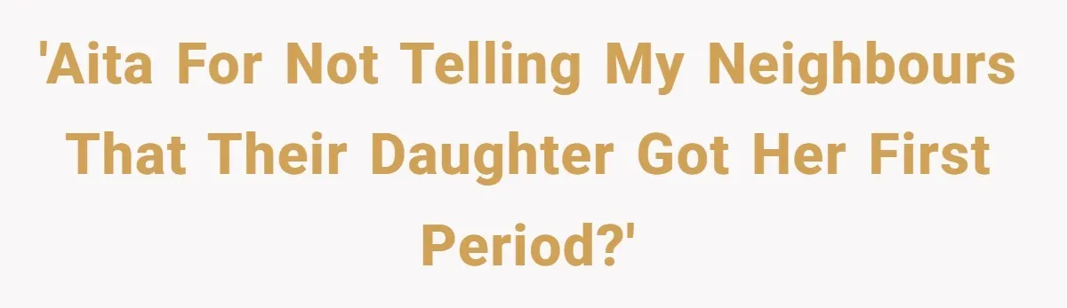 13-Year-Old Faces Her First Period, Neighbor Babysitter Steps Up, Still Gets Blamed By Parents 'AITA for not telling my neighbours that their daughter got her first period?'