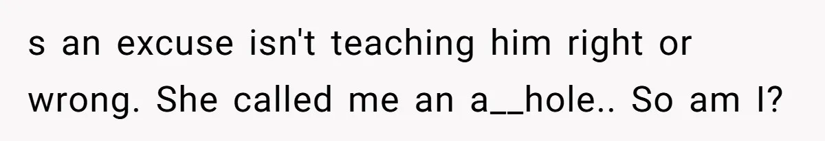 His Son Was Diagnosed With ADHD, but He Says His Wife Started Using It to Excuse Dangerous Behavior s an excuse isn't teaching him right or wrong. She called me an a__hole.. So am I?