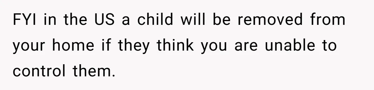 His Son Was Diagnosed With ADHD, but He Says His Wife Started Using It to Excuse Dangerous Behavior FYI in the US a child will be removed from your home if they think you are unable to control them.