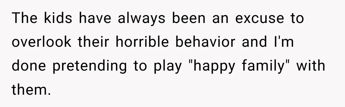 She Refuses to Attend Family Gatherings With Her Husband’s Toxic Sisters and Says She Doesn’t Care About Their Kids The kids have always been an excuse to overlook their horrible behavior and I'm done pretending to play "happy family" with them.