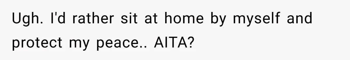 She Refuses to Attend Family Gatherings With Her Husband’s Toxic Sisters and Says She Doesn’t Care About Their Kids Ugh. I'd rather sit at home by myself and protect my peace.. AITA?