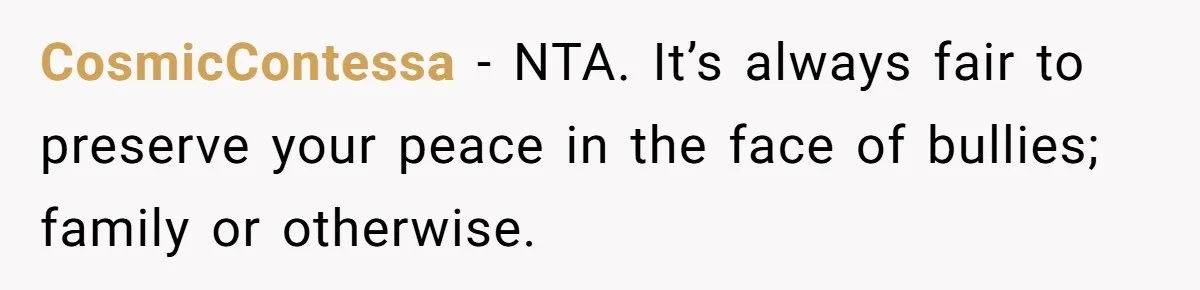 She Refuses to Attend Family Gatherings With Her Husband’s Toxic Sisters and Says She Doesn’t Care About Their Kids CosmicContessa − NTA. It’s always fair to preserve your peace in the face of bullies; family or otherwise.