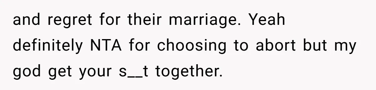 A Mom of Three Told Her Husband She Won’t Keep Their Fourth Baby Unless He Earns More Money, and Reddit Had Strong Opinions and regret for their marriage. Yeah definitely NTA for choosing to abort but my god get your s__t together.