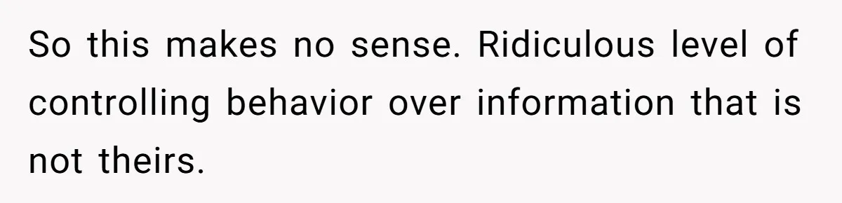 So this makes no sense. Ridiculous level of controlling behavior over information that is not theirs.
