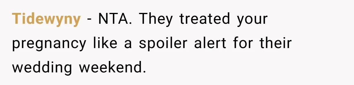 Tidewyny − NTA. They treated your pregnancy like a spoiler alert for their wedding weekend.