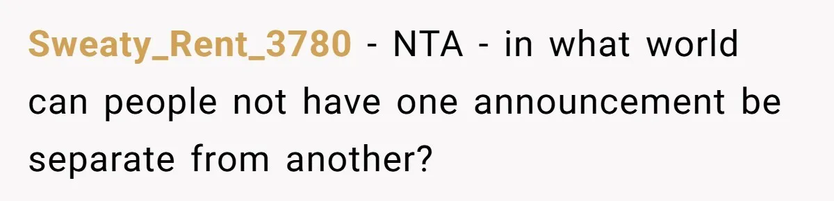 Sweaty_Rent_3780 − NTA - in what world can people not have one announcement be separate from another?