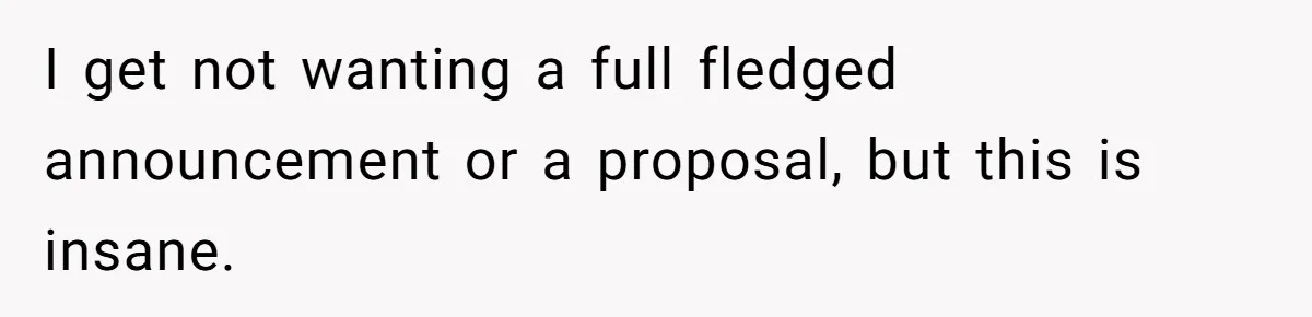 I get not wanting a full fledged announcement or a proposal, but this is insane.