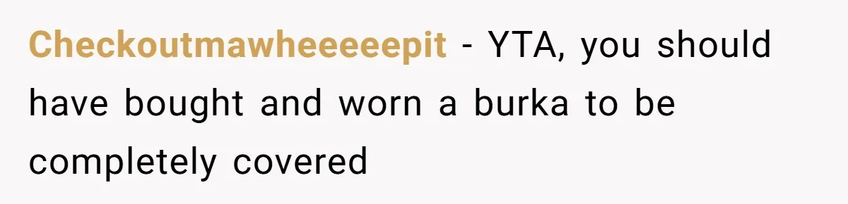 Checkoutmawheeeeepit − YTA, you should have bought and worn a burka to be completely covered