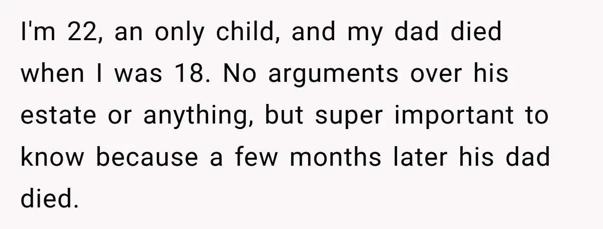 Only Child Refuses To Share Inheritance, Believing They Are Legally Right I'm 22, an only child, and my dad died when I was 18. No arguments over his estate or anything, but super important to know because a few months later...