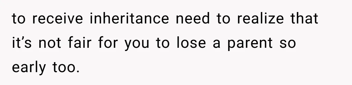 Only Child Refuses To Share Inheritance, Believing They Are Legally Right to receive inheritance need to realize that it’s not fair for you to lose a parent so early too.