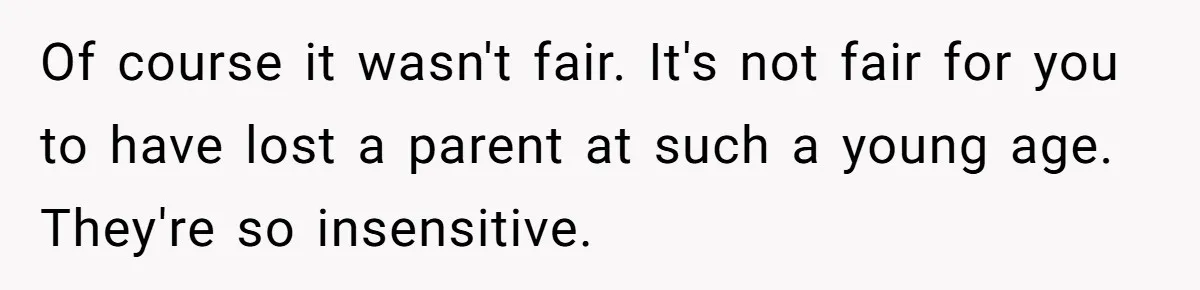 Only Child Refuses To Share Inheritance, Believing They Are Legally Right Of course it wasn't fair. It's not fair for you to have lost a parent at such a young age. They're so insensitive.