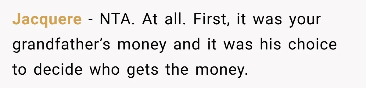 Only Child Refuses To Share Inheritance, Believing They Are Legally Right Jacquere − NTA. At all. First, it was your grandfather’s money and it was his choice to decide who gets the money.