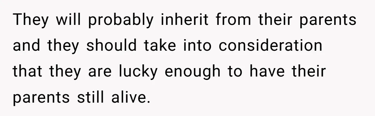 Only Child Refuses To Share Inheritance, Believing They Are Legally Right They will probably inherit from their parents and they should take into consideration that they are lucky enough to have their parents still alive.