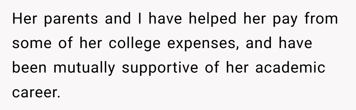 He Didn’t Want to Attend His Girlfriend’s Graduation Because of Her Parents, and It Put Him in a Moral Crossroads Her parents and I have helped her pay from some of her college expenses, and have been mutually supportive of her academic career.