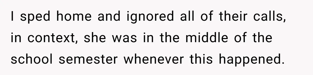 He Didn’t Want to Attend His Girlfriend’s Graduation Because of Her Parents, and It Put Him in a Moral Crossroads I sped home and ignored all of their calls, in context, she was in the middle of the school semester whenever this happened.