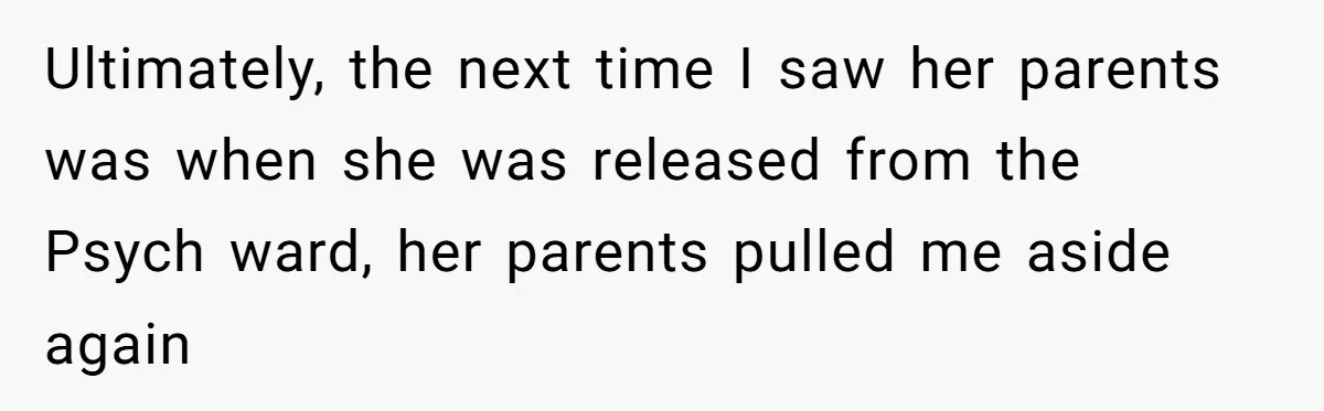 He Didn’t Want to Attend His Girlfriend’s Graduation Because of Her Parents, and It Put Him in a Moral Crossroads Ultimately, the next time I saw her parents was when she was released from the Psych ward, her parents pulled me aside again
