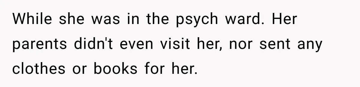 He Didn’t Want to Attend His Girlfriend’s Graduation Because of Her Parents, and It Put Him in a Moral Crossroads While she was in the psych ward. Her parents didn't even visit her, nor sent any clothes or books for her.