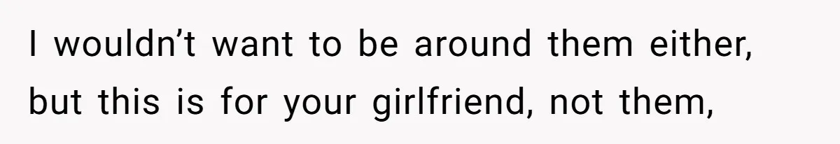 He Didn’t Want to Attend His Girlfriend’s Graduation Because of Her Parents, and It Put Him in a Moral Crossroads I wouldn’t want to be around them either, but this is for your girlfriend, not them,