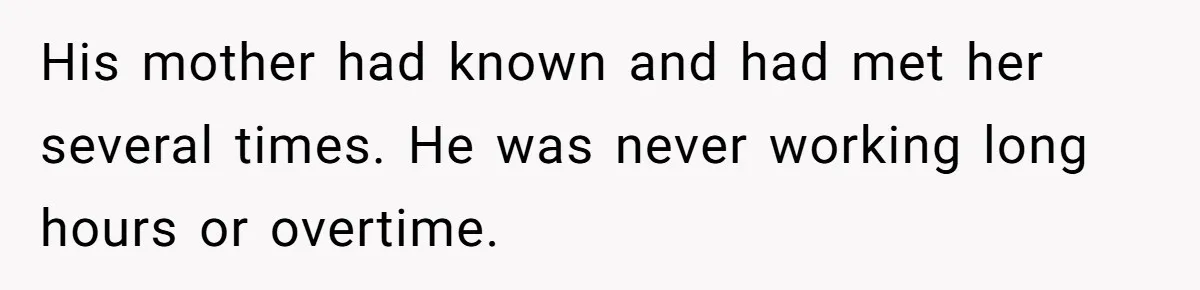 Woman Supports Partner And Family For Seven Years Before Facing Brutal Double Life Discovery His mother had known and had met her several times. He was never working long hours or overtime.