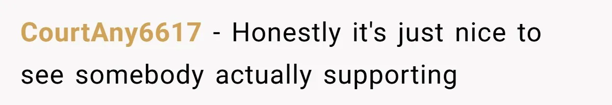 CourtAny6617 − Honestly it's just nice to see somebody actually supporting