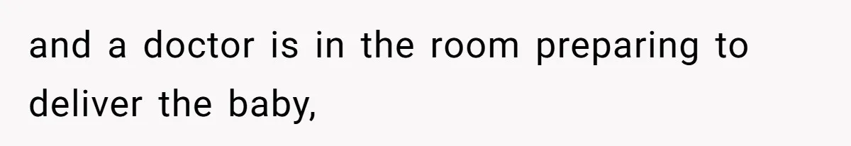 and a doctor is in the room preparing to deliver the baby,