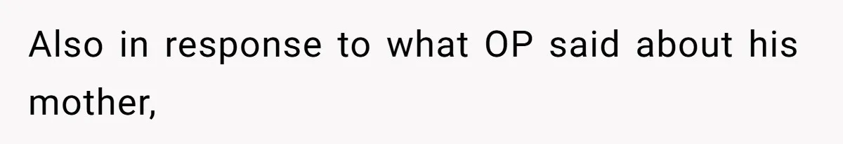 Also in response to what OP said about his mother,