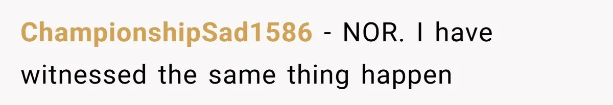ChampionshipSad1586 − NOR. I have witnessed the same thing happen
