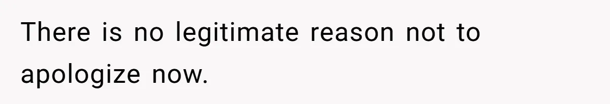 There is no legitimate reason not to apologize now.