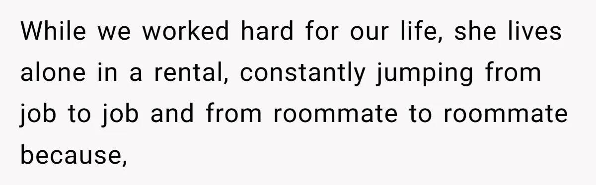 She Loves Her Boyfriend of 10 Years, but His Toxic Sister Is Slowly Destroying Their Future While we worked hard for our life, she lives alone in a rental, constantly jumping from job to job and from roommate to roommate because,