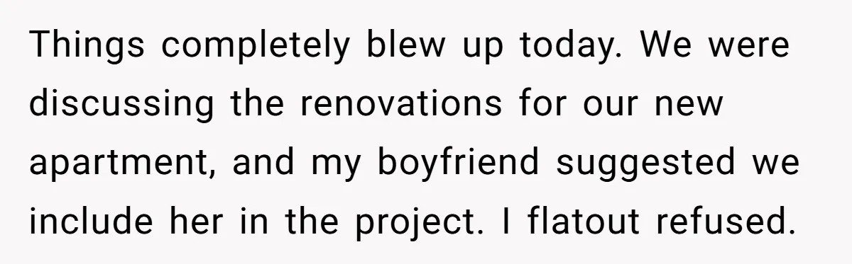 She Loves Her Boyfriend of 10 Years, but His Toxic Sister Is Slowly Destroying Their Future Things completely blew up today. We were discussing the renovations for our new apartment, and my boyfriend suggested we include her in the project. I flatout refused.
