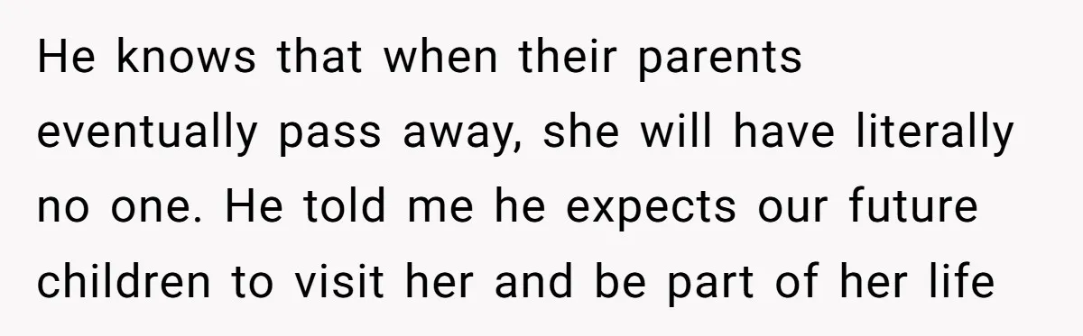 She Loves Her Boyfriend of 10 Years, but His Toxic Sister Is Slowly Destroying Their Future He knows that when their parents eventually pass away, she will have literally no one. He told me he expects our future children to visit her and be part of...