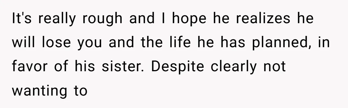 She Loves Her Boyfriend of 10 Years, but His Toxic Sister Is Slowly Destroying Their Future It's really rough and I hope he realizes he will lose you and the life he has planned, in favor of his sister. Despite clearly not wanting to