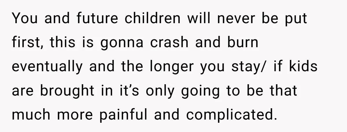She Loves Her Boyfriend of 10 Years, but His Toxic Sister Is Slowly Destroying Their Future You and future children will never be put first, this is gonna crash and burn eventually and the longer you stay/ if kids are brought in it’s only going to...