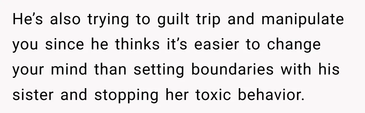 She Loves Her Boyfriend of 10 Years, but His Toxic Sister Is Slowly Destroying Their Future He’s also trying to guilt trip and manipulate you since he thinks it’s easier to change your mind than setting boundaries with his sister and stopping her toxic behavior.