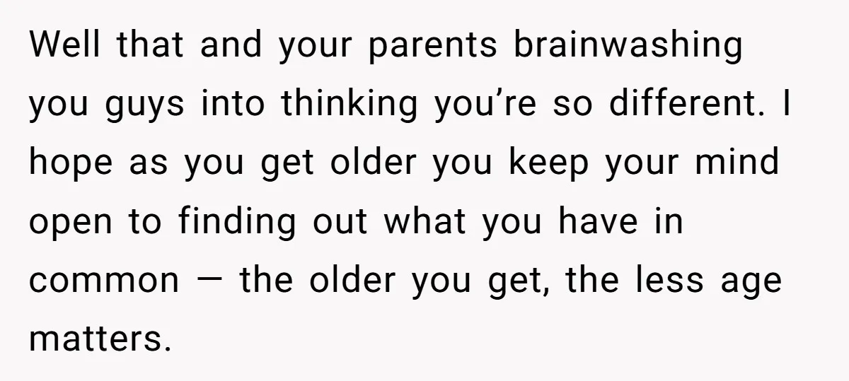 He Wanted a Brother. His Parents Called Him a “Psychopath” for It. Well that and your parents brainwashing you guys into thinking you’re so different. I hope as you get older you keep your mind open to finding out what you have...