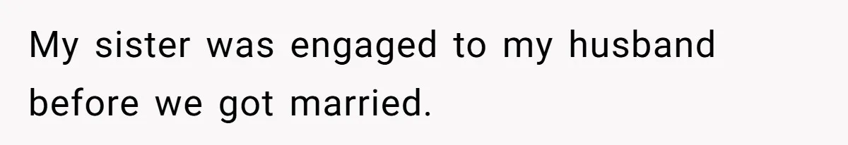 Husband Blamed Wife's Silence As A Failure To Defend Their Marriage My sister was engaged to my husband before we got married.