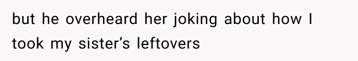 Husband Blamed Wife's Silence As A Failure To Defend Their Marriage but he overheard her joking about how I took my sister’s leftovers