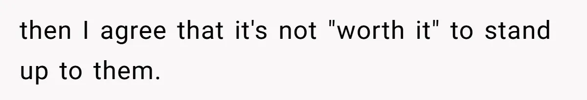 Husband Blamed Wife's Silence As A Failure To Defend Their Marriage then I agree that it's not "worth it" to stand up to them.