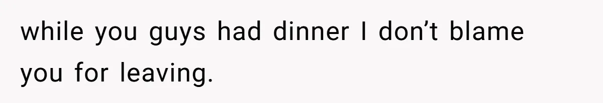 Man Leaving Birthday Dinner After Girlfriend Spent the Whole Night Texting Someone Else while you guys had dinner I don’t blame you for leaving.
