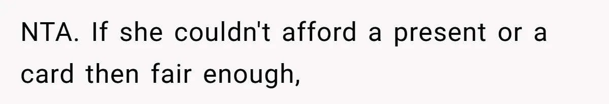 NTA. If she couldn't afford a present or a card then fair enough,