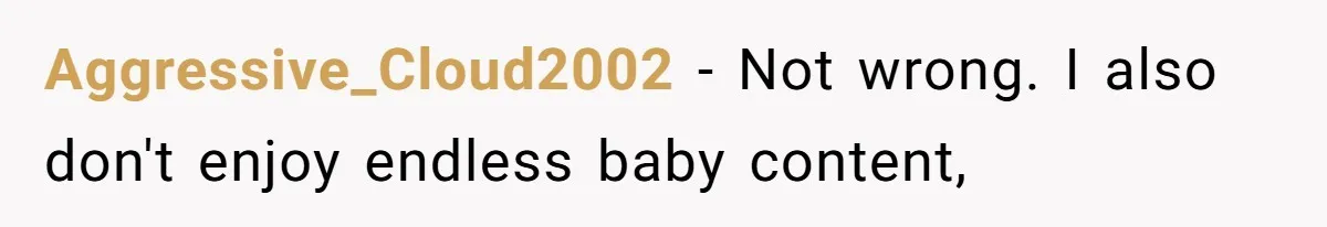 Woman Outraged After Longtime Friend Admits He Is Not Interested In Seeing Her Child Constantly Aggressive_Cloud2002 − Not wrong. I also don't enjoy endless baby content,