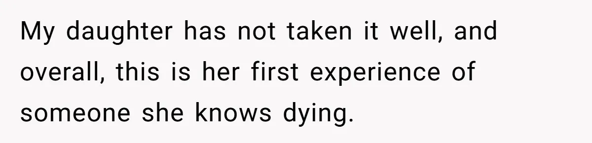 Man Says His Wife Should Have Taken Their Daughter To The Funeral, Now His Mom Is Getting Involved My daughter has not taken it well, and overall, this is her first experience of someone she knows dying.