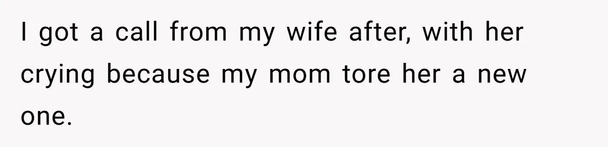 Man Says His Wife Should Have Taken Their Daughter To The Funeral, Now His Mom Is Getting Involved I got a call from my wife after, with her crying because my mom tore her a new one.