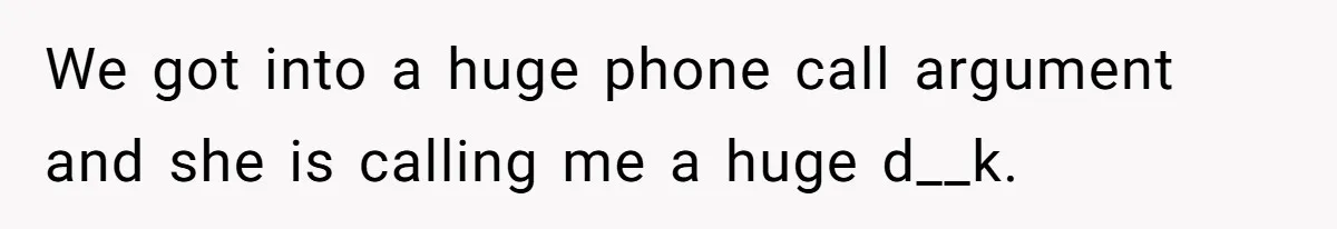 Man Says His Wife Should Have Taken Their Daughter To The Funeral, Now His Mom Is Getting Involved We got into a huge phone call argument and she is calling me a huge d__k.