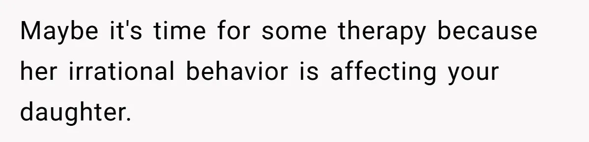 Man Says His Wife Should Have Taken Their Daughter To The Funeral, Now His Mom Is Getting Involved Maybe it's time for some therapy because her irrational behavior is affecting your daughter.