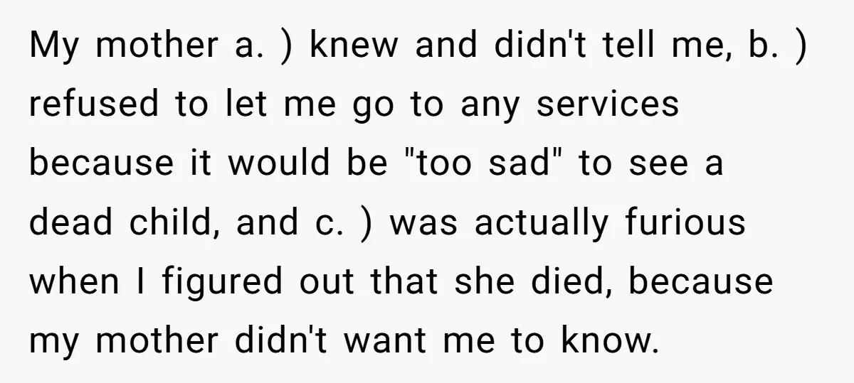 Man Says His Wife Should Have Taken Their Daughter To The Funeral, Now His Mom Is Getting Involved My mother a. ) knew and didn't tell me, b. ) refused to let me go to any services because it would be "too sad" to see a dead child,...
