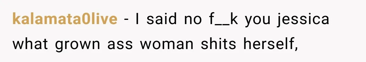 kalamata0live − I said no f__k you jessica what grown ass woman shits herself,