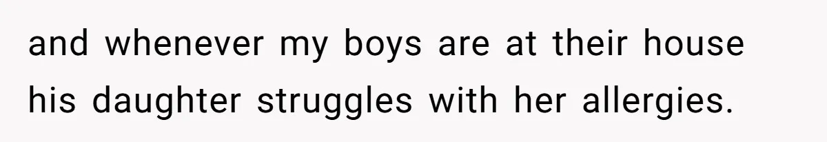 Ex Demands Dad Ban Common Foods At His Home, He Refuses And She Stops Visitation and whenever my boys are at their house his daughter struggles with her allergies.