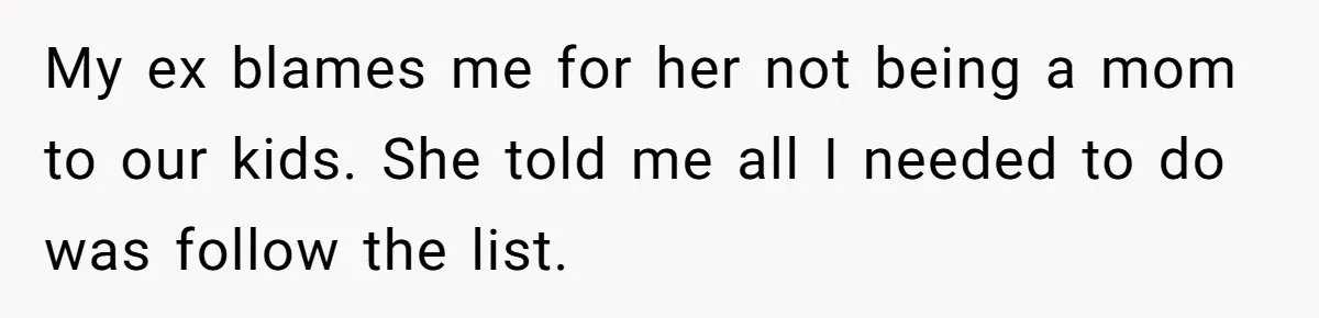 Ex Demands Dad Ban Common Foods At His Home, He Refuses And She Stops Visitation My ex blames me for her not being a mom to our kids. She told me all I needed to do was follow the list.