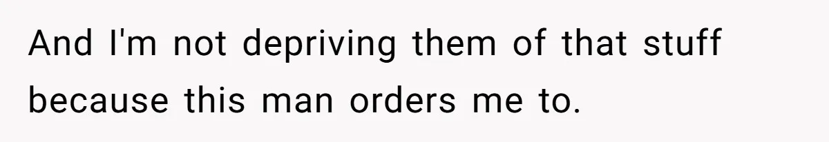 Ex Demands Dad Ban Common Foods At His Home, He Refuses And She Stops Visitation And I'm not depriving them of that stuff because this man orders me to.